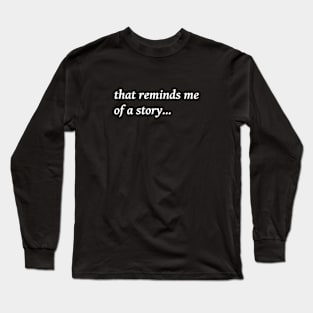 that reminds me of a story Long Sleeve T-Shirt